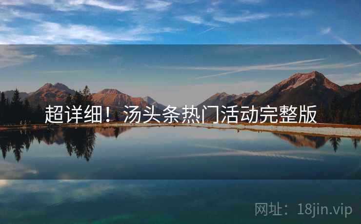 超详细！汤头条热门活动完整版