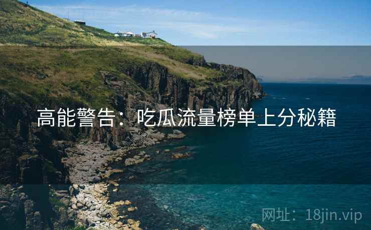 高能警告：吃瓜流量榜单上分秘籍