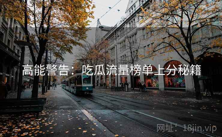 高能警告：吃瓜流量榜单上分秘籍