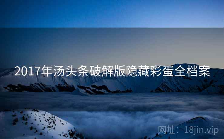 2017年汤头条破解版隐藏彩蛋全档案