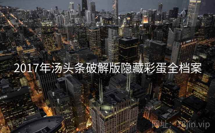 2017年汤头条破解版隐藏彩蛋全档案