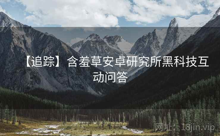 【追踪】含羞草安卓研究所黑科技互动问答