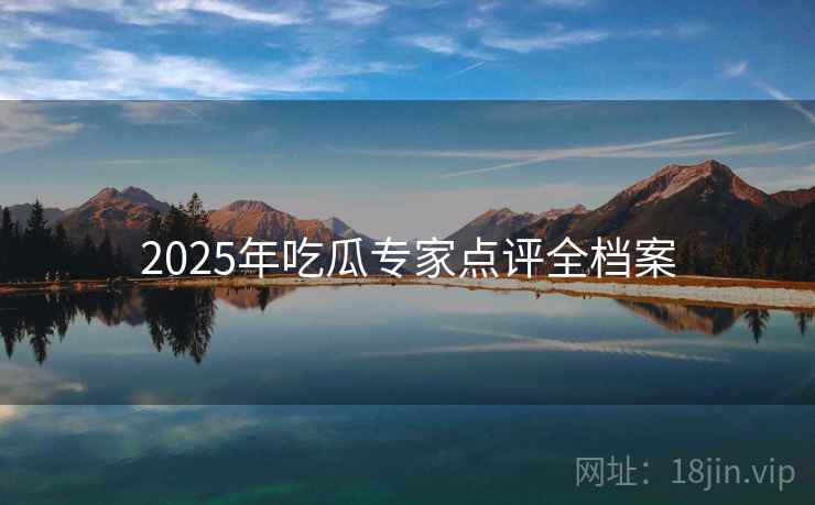 2025年吃瓜专家点评全档案